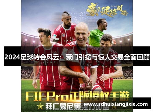 2024足球转会风云：豪门引援与惊人交易全面回顾